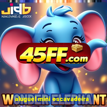 aluguel mini escavadeira